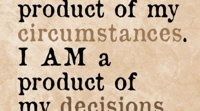 A quote by Steven Covey: "I am not a product of my circumstances. I am a product of my decisions."