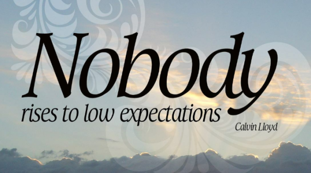 nobody rises to low expectations